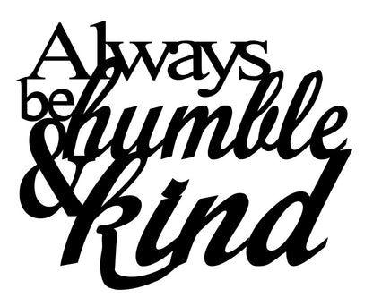 Always be humble and kind, Phrases, metal art. wall decor