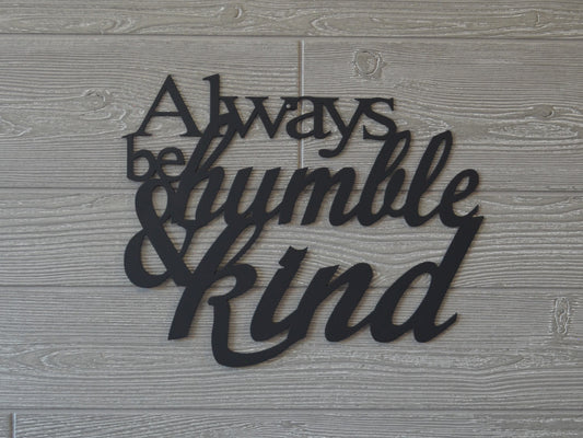 Always be humble and kind, Phrases, metal art. wall decor